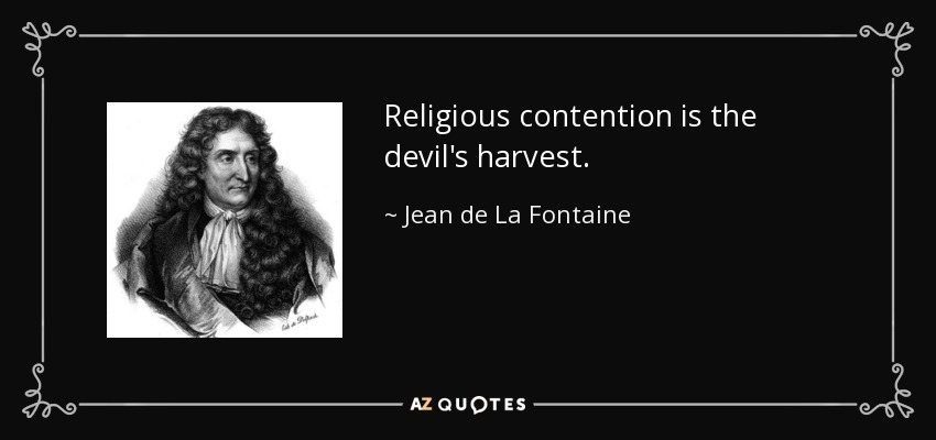 Religious contention is the devil's harvest. - Jean de La Fontaine