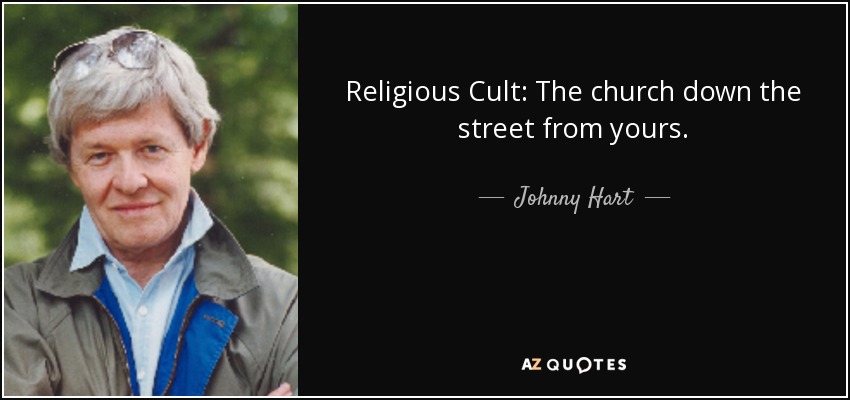Religious Cult: The church down the street from yours. - Johnny Hart
