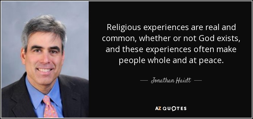 Religious experiences are real and common, whether or not God exists, and these experiences often make people whole and at peace. - Jonathan Haidt