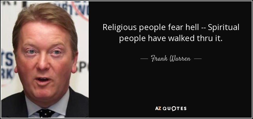 Religious people fear hell -- Spiritual people have walked thru it. - Frank Warren