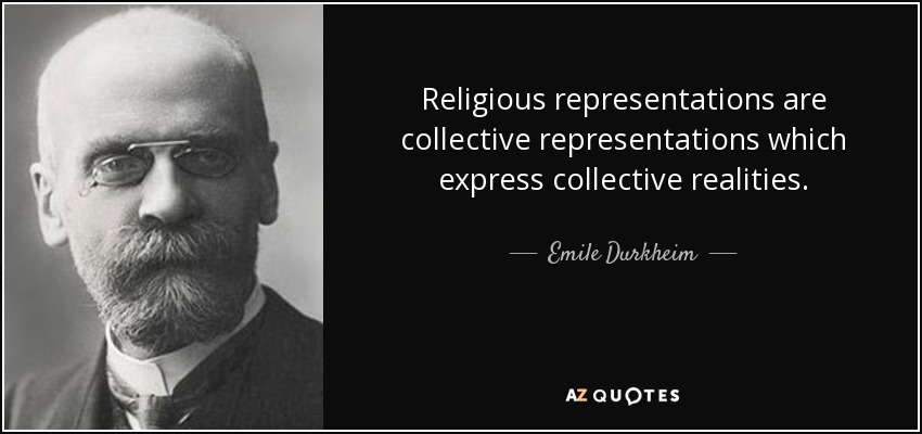 Religious representations are collective representations which express collective realities. - Emile Durkheim
