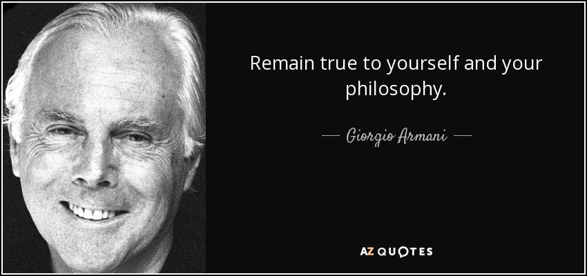 Remain true to yourself and your philosophy. - Giorgio Armani