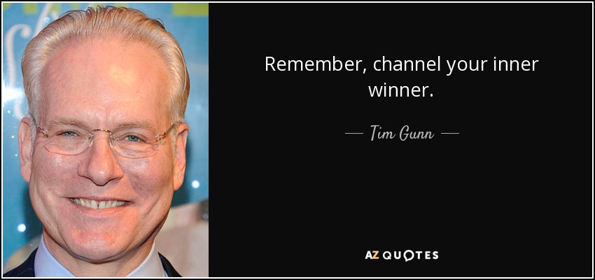 Remember, channel your inner winner. - Tim Gunn