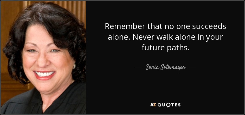 quote remember that no one succeeds alone never walk alone in your future paths sonia sotomayor 136 96 85