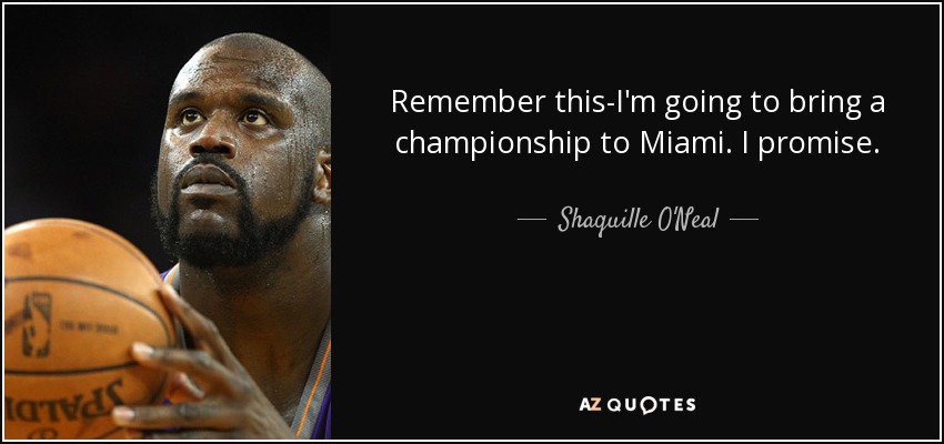 Remember this-I'm going to bring a championship to Miami. I promise. - Shaquille O'Neal