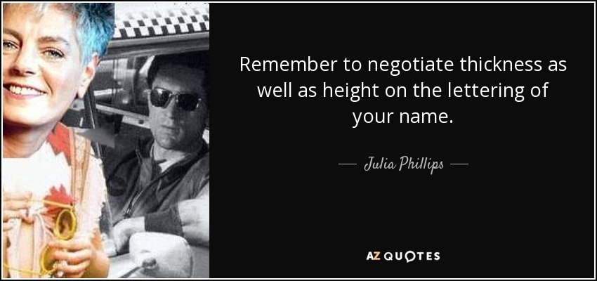 Remember to negotiate thickness as well as height on the lettering of your name. - Julia Phillips