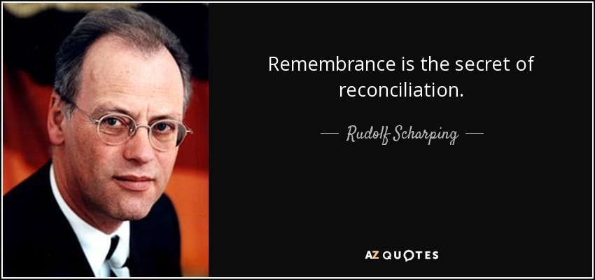 Remembrance is the secret of reconciliation. - Rudolf Scharping