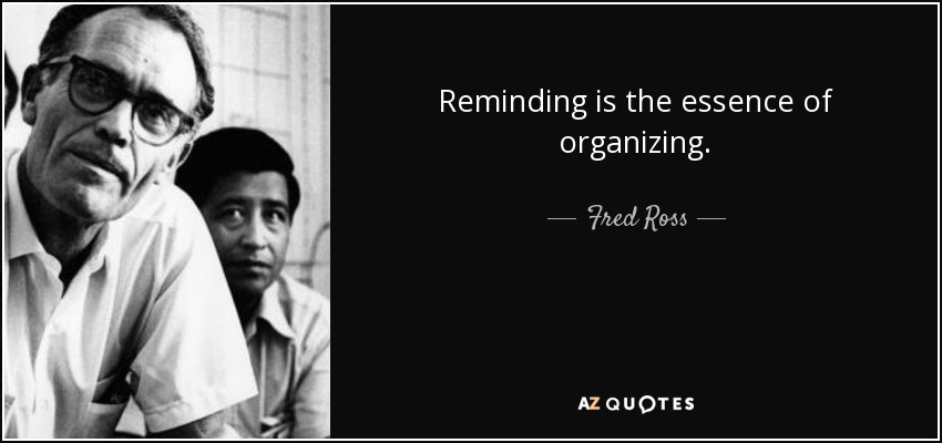 Reminding is the essence of organizing. - Fred Ross