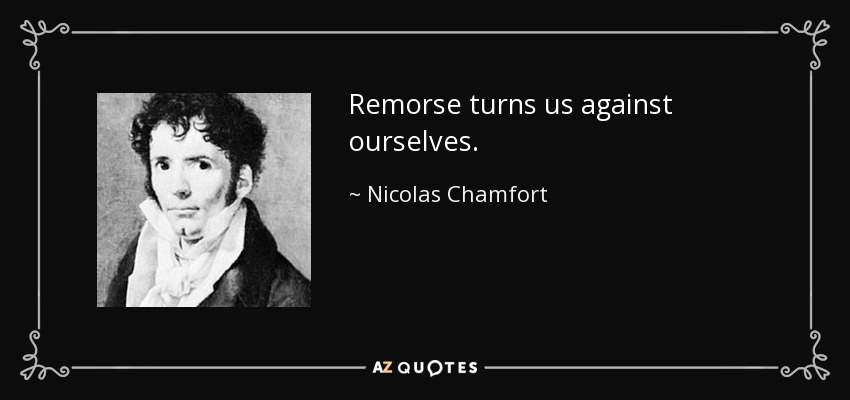 Remorse turns us against ourselves. - Nicolas Chamfort