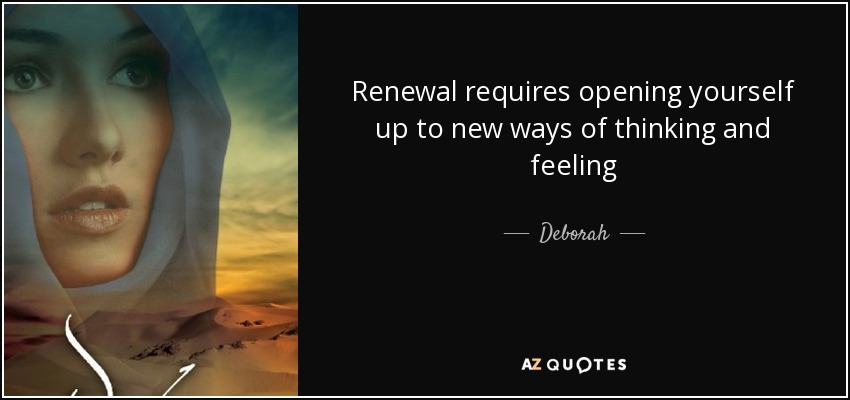 Renewal requires opening yourself up to new ways of thinking and feeling - Deborah