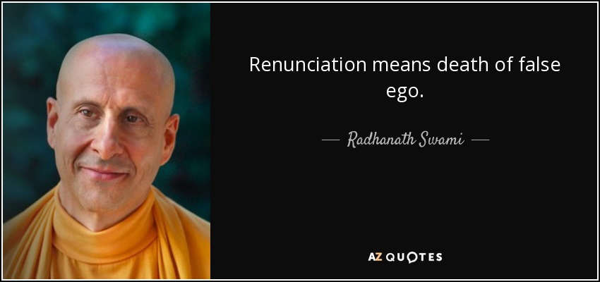 Renunciation means death of false ego. - Radhanath Swami
