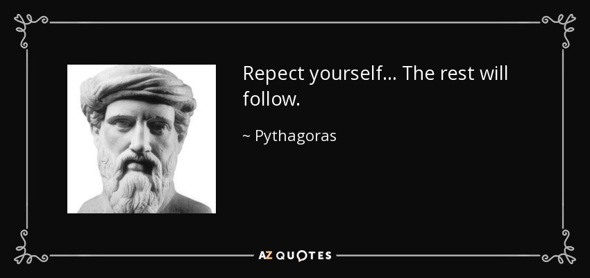 Repect yourself... The rest will follow. - Pythagoras