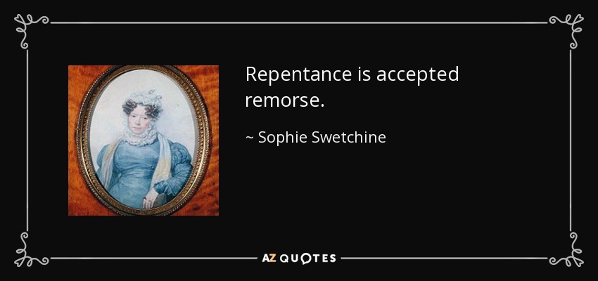 Repentance is accepted remorse. - Sophie Swetchine