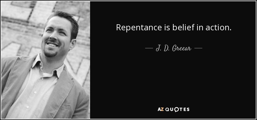 Repentance is belief in action. - J. D. Greear