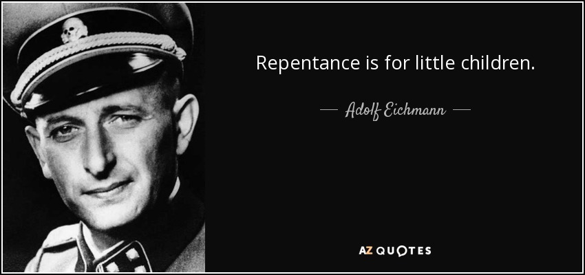 Repentance is for little children. - Adolf Eichmann