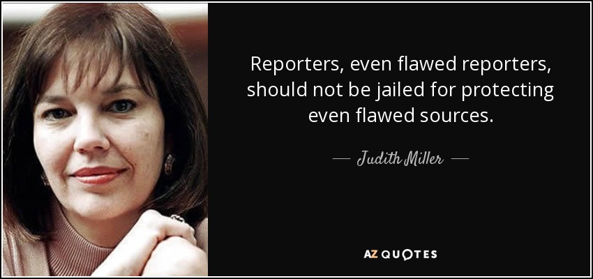 Reporters, even flawed reporters, should not be jailed for protecting even flawed sources. - Judith Miller