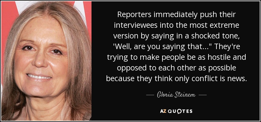Reporters immediately push their interviewees into the most extreme version by saying in a shocked tone, 'Well, are you saying that ...