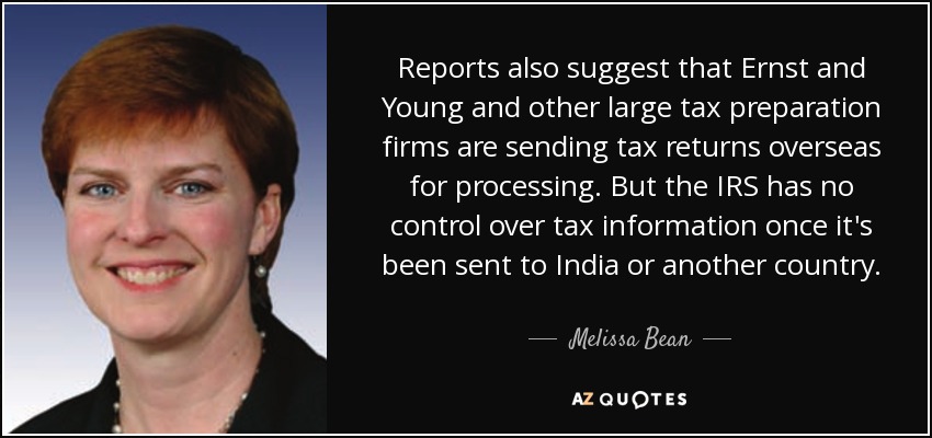 Reports also suggest that Ernst and Young and other large tax preparation firms are sending tax returns overseas for processing. But the IRS has no control over tax information once it's been sent to India or another country. - Melissa Bean