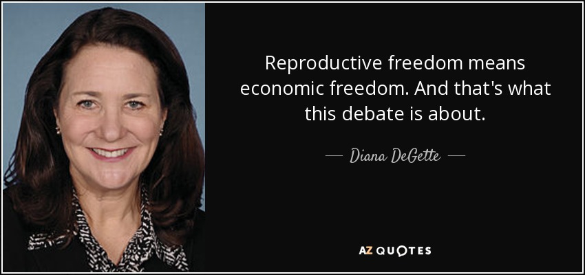 Reproductive freedom means economic freedom. And that's what this debate is about. - Diana DeGette