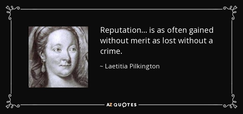 Reputation ... is as often gained without merit as lost without a crime. - Laetitia Pilkington