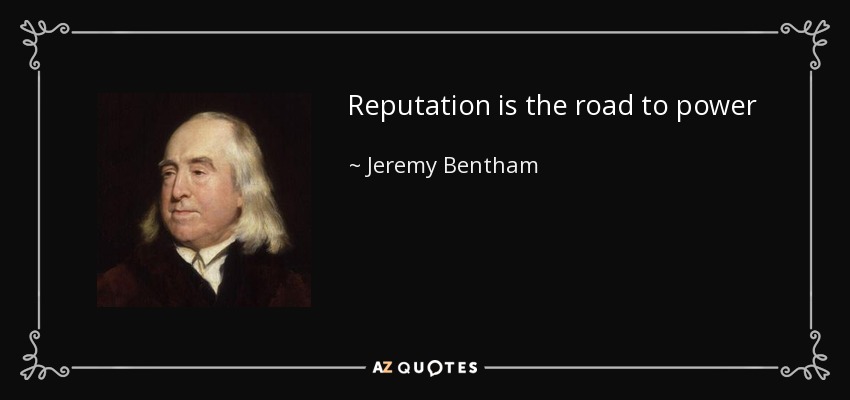 Reputation is the road to power - Jeremy Bentham