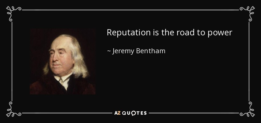 Reputation is the road to power - Jeremy Bentham