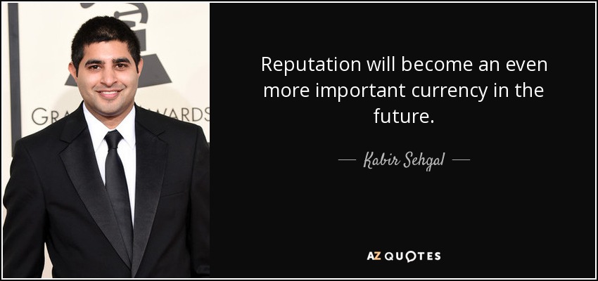 Reputation will become an even more important currency in the future. - Kabir Sehgal