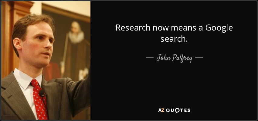 Research now means a Google search. - John Palfrey