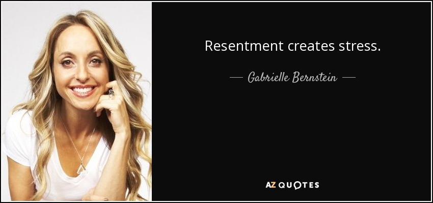 Resentment creates stress. - Gabrielle Bernstein