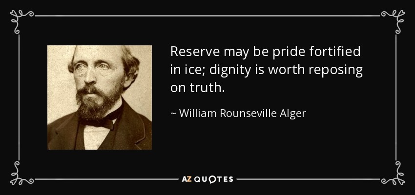 Reserve may be pride fortified in ice; dignity is worth reposing on truth. - William Rounseville Alger