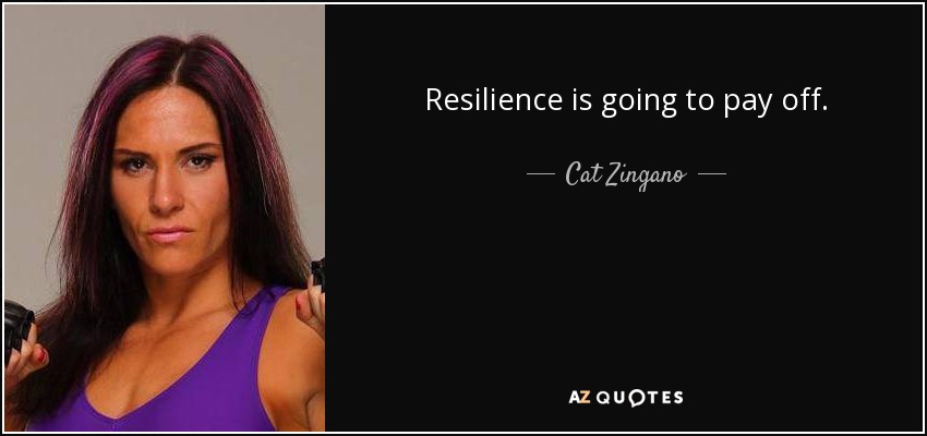 Resilience is going to pay off. - Cat Zingano