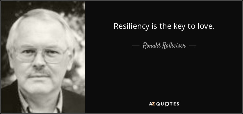 Resiliency is the key to love. - Ronald Rolheiser