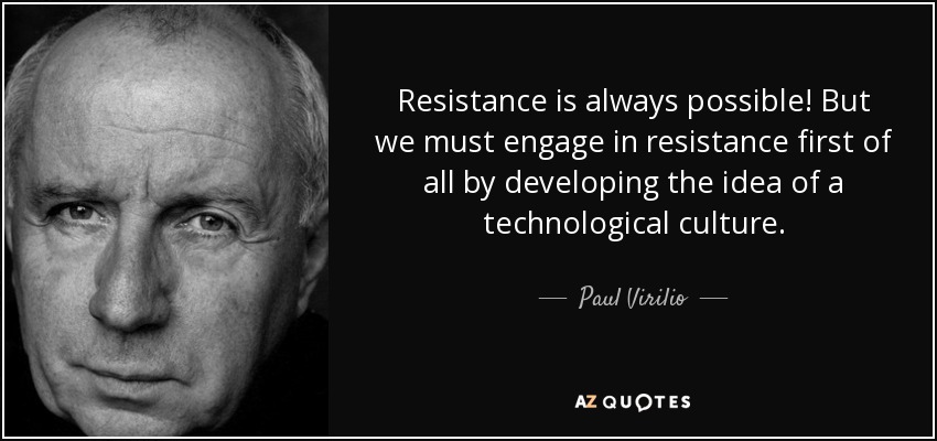 Resistance is always possible! But we must engage in resistance first of all by developing the idea of a technological culture. - Paul Virilio