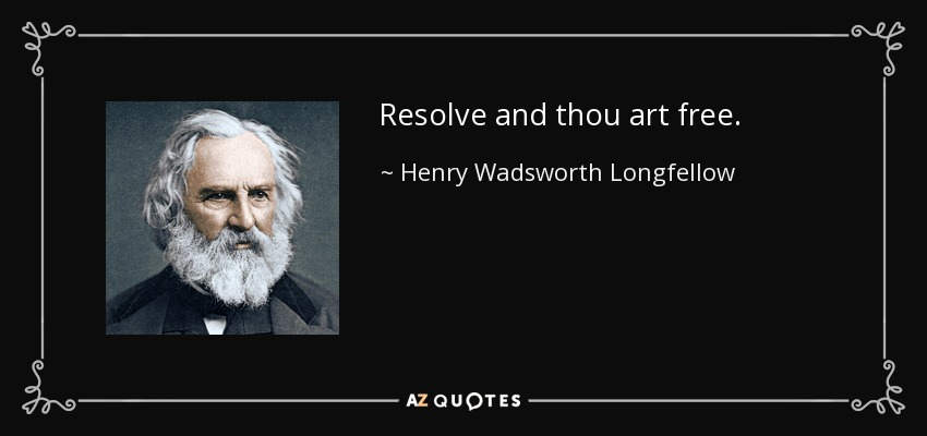Resolve and thou art free. - Henry Wadsworth Longfellow