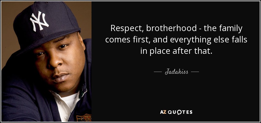 Respect, Brotherhood - The Family Comes First, And Everything Else Falls In Place After That. - Jadakiss