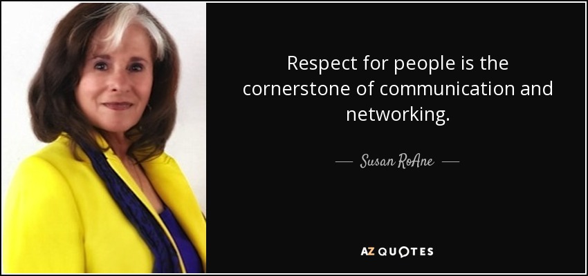 Respect for people is the cornerstone of communication and networking. - Susan RoAne