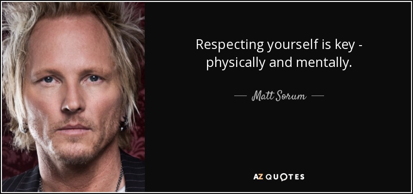 Respecting yourself is key - physically and mentally. - Matt Sorum