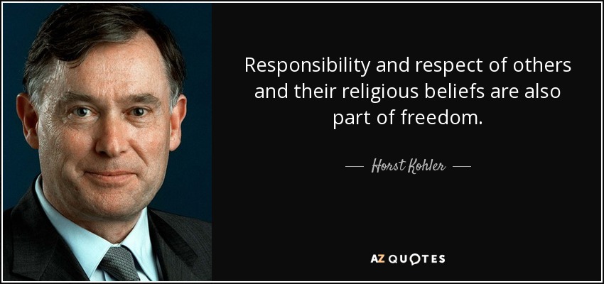 Responsibility and respect of others and their religious beliefs are also part of freedom. - Horst Kohler