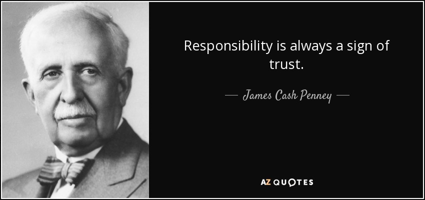 Responsibility is always a sign of trust. - James Cash Penney