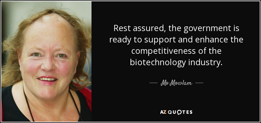 Rest assured, the government is ready to support and enhance the competitiveness of the biotechnology industry. - Mo Mowlam