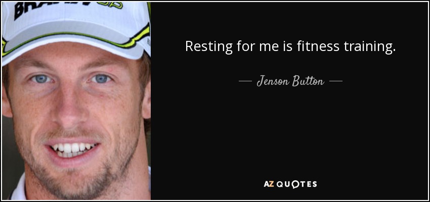 Resting for me is fitness training. - Jenson Button