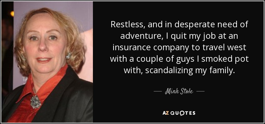Restless, and in desperate need of adventure, I quit my job at an insurance company to travel west with a couple of guys I smoked pot with, scandalizing my family. - Mink Stole