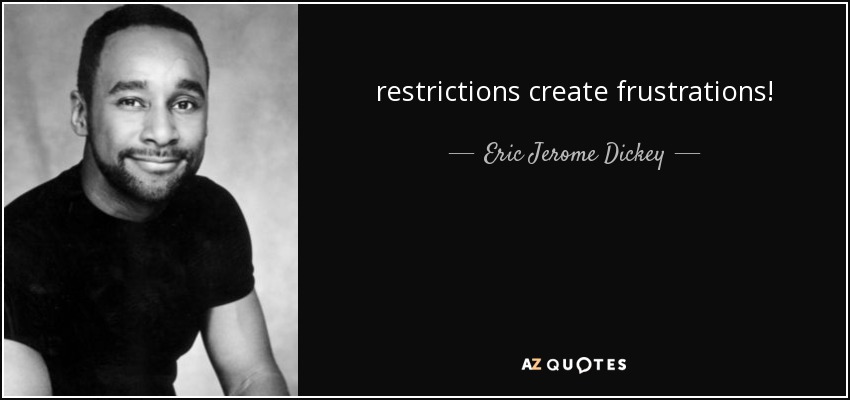 restrictions create frustrations! - Eric Jerome Dickey