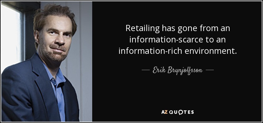 Retailing has gone from an information-scarce to an information-rich environment. - Erik Brynjolfsson