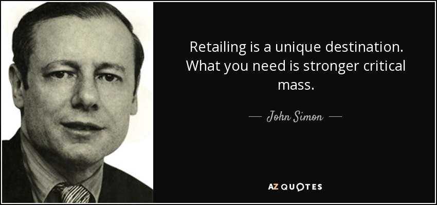 Retailing is a unique destination. What you need is stronger critical mass. - John Simon