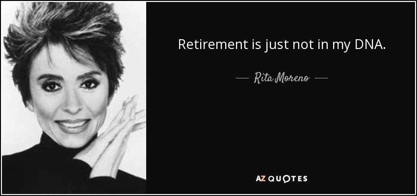 Retirement is just not in my DNA. - Rita Moreno
