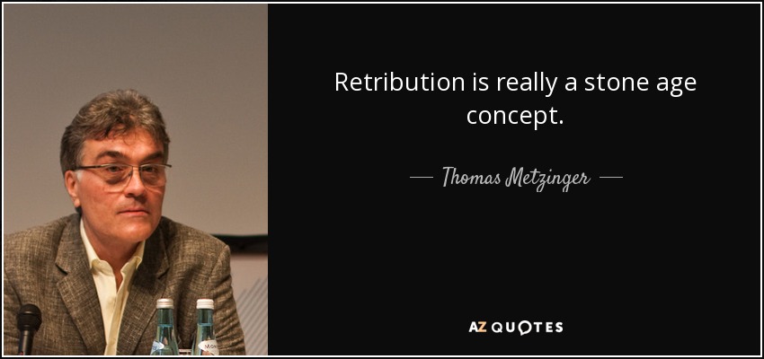 Retribution is really a stone age concept. - Thomas Metzinger
