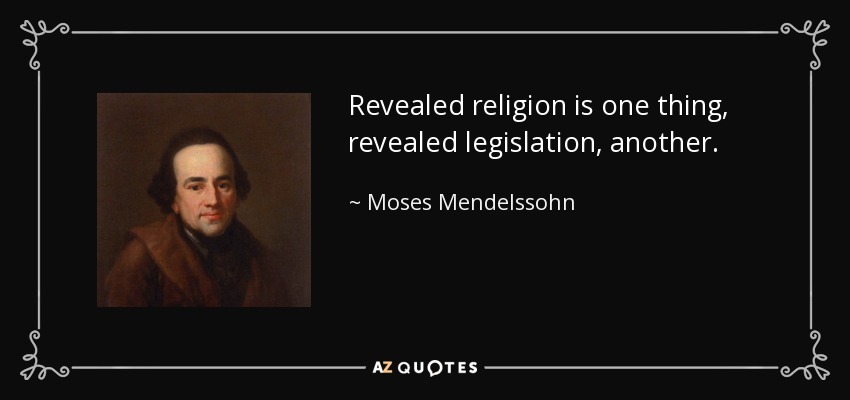 Revealed religion is one thing, revealed legislation, another. - Moses Mendelssohn