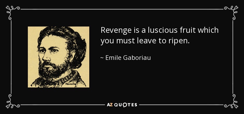 Revenge is a luscious fruit which you must leave to ripen. - Emile Gaboriau