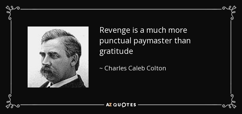 Revenge is a much more punctual paymaster than gratitude - Charles Caleb Colton